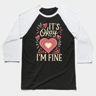 It's okay I'm fine Baseball T-Shirt